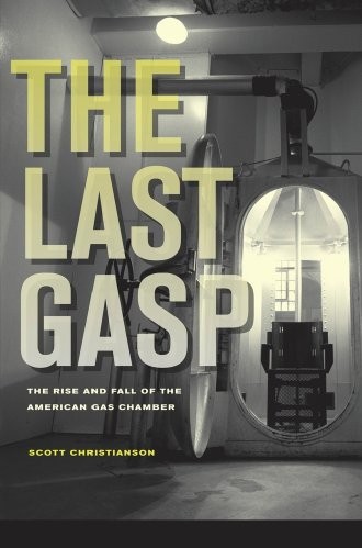 Last Gasp: The Rise and Fall of the American Gas Chamber