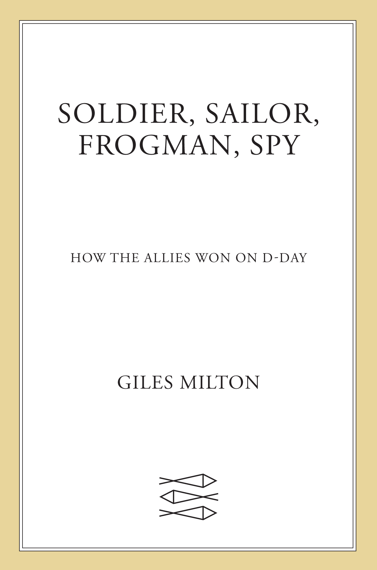 Soldier, Sailor, Frogman, Spy, Airman, Gangster, Kill or Die: How the Allies Won on D-Day